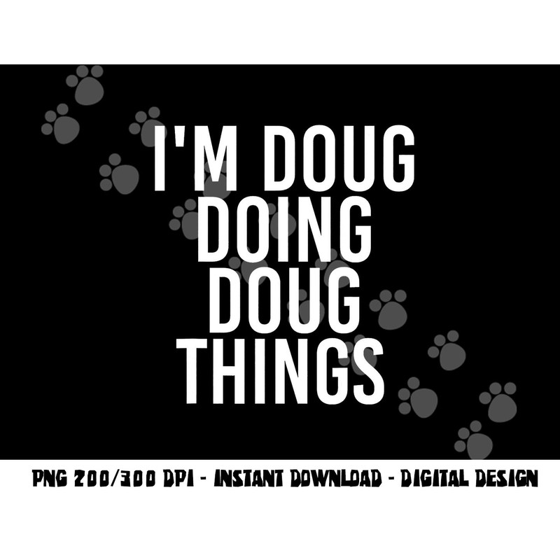 I M DOUG DOING DOUG THINGS Funny Birthday Name Gift Idea png, sublimation copy.jpg