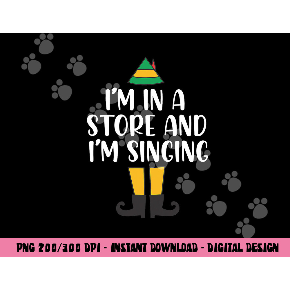 I m in a store and I m singing Christmas Buddy Elf png, sublimation copy.jpg