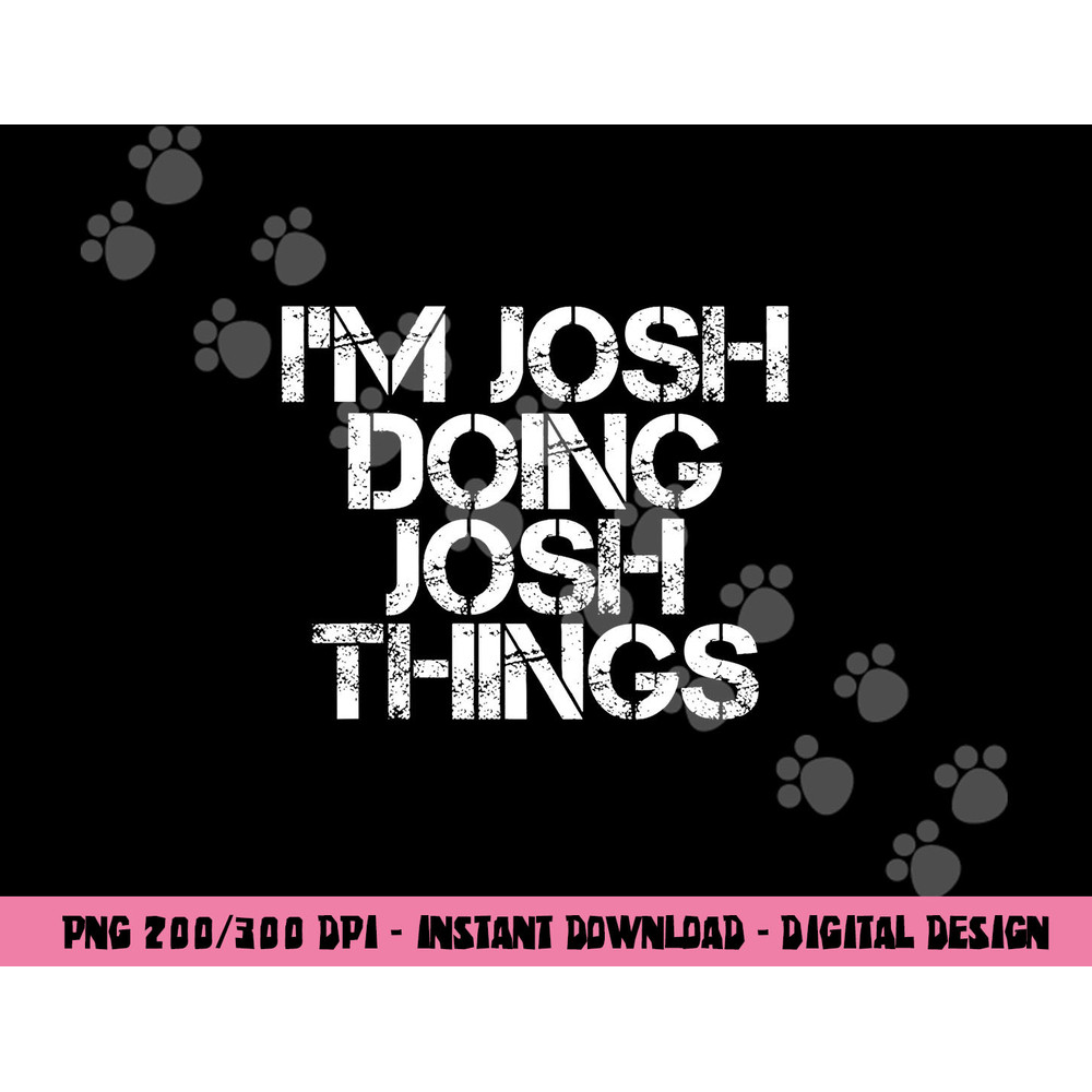 I M JOSH DOING JOSH THINGS Funny Birthday Name Gift Idea png, sublimation copy.jpg