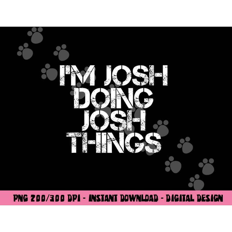 I M JOSH DOING JOSH THINGS Funny Birthday Name Gift Idea png, sublimation copy.jpg