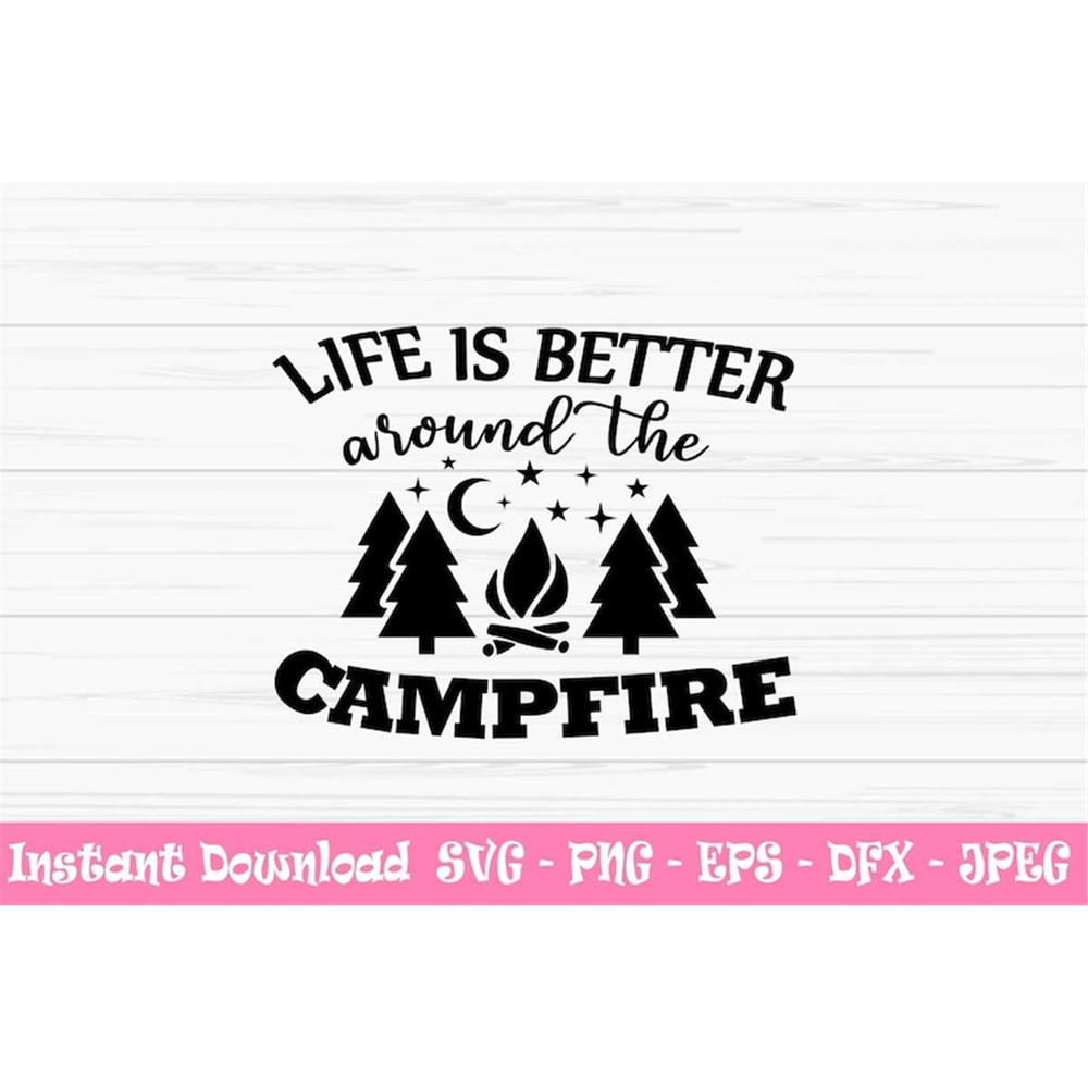 MR-48202383958-life-is-better-around-the-campfire-svg-summer-svg-camping-image-1.jpg