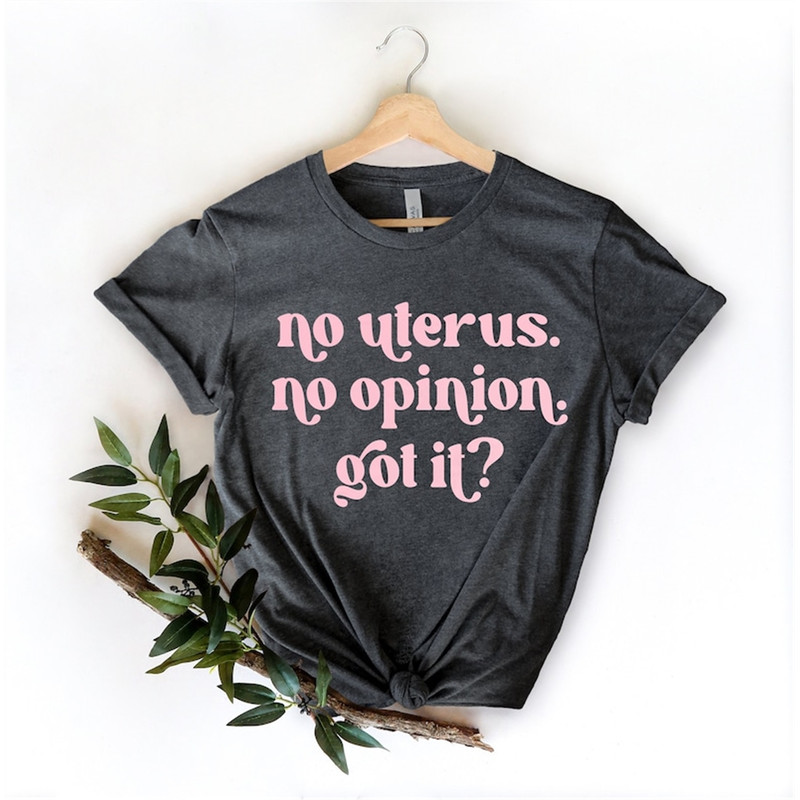 MR-48202395310-no-uterus-no-opinion-uterus-shirt-womens-rights-shirt-image-1.jpg