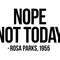 NOPE NOT TODAY ROSA PARKS.jpg