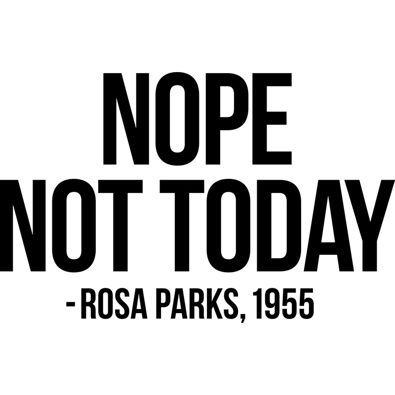NOPE NOT TODAY ROSA PARKS.png