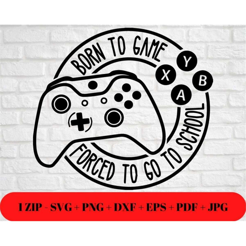 MR-48202310955-funny-born-to-game-forced-to-go-to-school-svg-png-jpg-dxf-eps-image-1.jpg