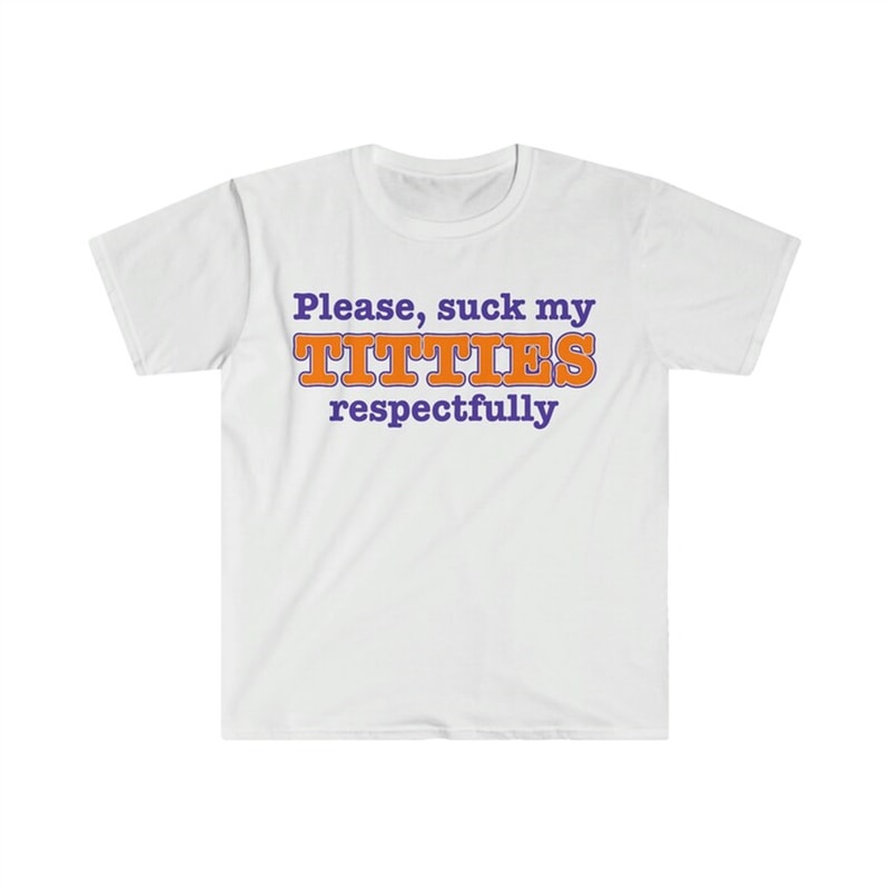 MR-48202310169-please-suck-my-titties-respectfully-funny-meme-tee-shirt-image-1.jpg