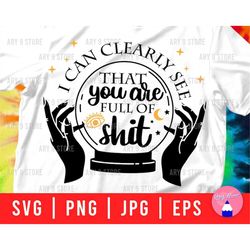 i can cleary see that you are full of shit svg png eps jpg files | crystal ball witch svg file for diy t-shirt, mug, sti