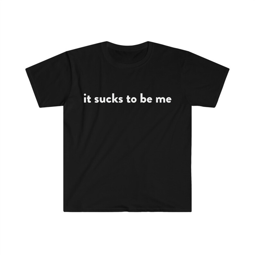 MR-482023101817-it-sucks-to-be-me-funny-meme-t-shirt-image-1.jpg