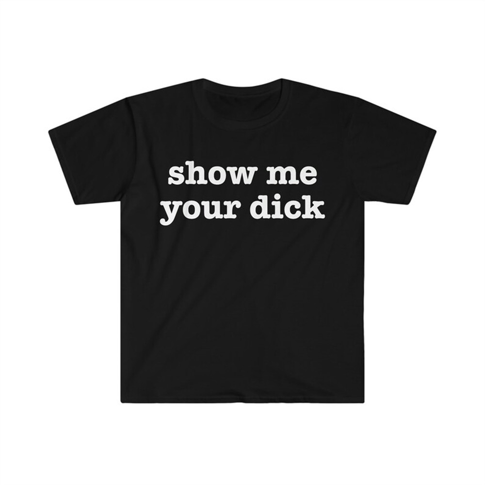 MR-482023102125-show-me-your-dick-funny-meme-t-shirt-image-1.jpg