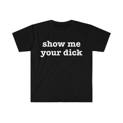 show me your dick funny meme t shirt