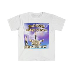 that's enough ... for the day, we start again tomorrow funny meme t shirt