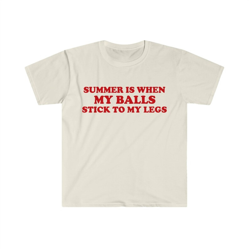 MR-482023104054-funny-meme-tshirt-summer-is-when-my-balls-stick-to-my-legs-image-1.jpg