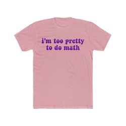 i'm too pretty to do math funny y2k 2000's inspired sassy meme t shirt