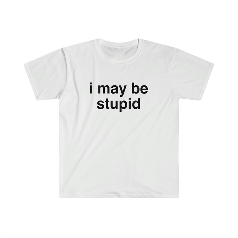 MR-482023104949-funny-meme-tshirt-i-may-be-stupid-sarcastic-joke-tee-gift-image-1.jpg
