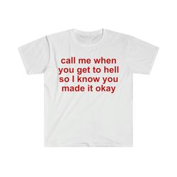 call me when you get to hell so i know you made it okay funny meme t shirt