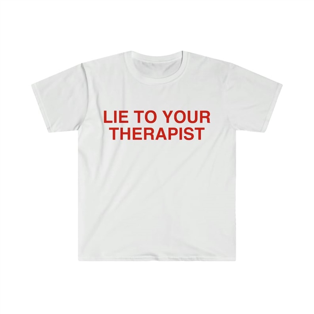 MR-48202311126-lie-to-your-therapist-funny-meme-t-shirt-image-1.jpg