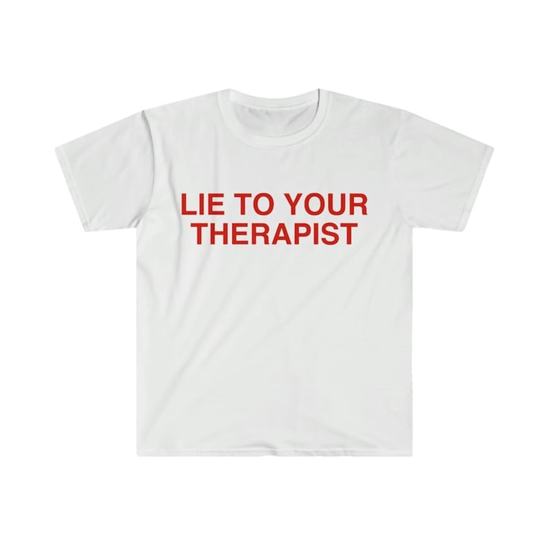 MR-48202311126-lie-to-your-therapist-funny-meme-t-shirt-image-1.jpg