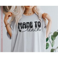 made to teach svg png, teacher svg quotes and sayings, gift for teacher svg shirt design, teacher appreciation svg, teac