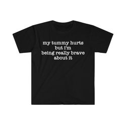 my tummy hurts but i'm being really brave about it funny meme t shirt