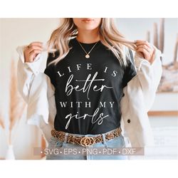 life is better with my girls svg, girl mom svg, mom shirt design svg cut file for cricut, mom life svg, png, mother's da