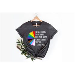 equal rights for others does not mean fewer rights for you it's not pie unisex t-shirt, lgbt rainbow, equal rights shirt