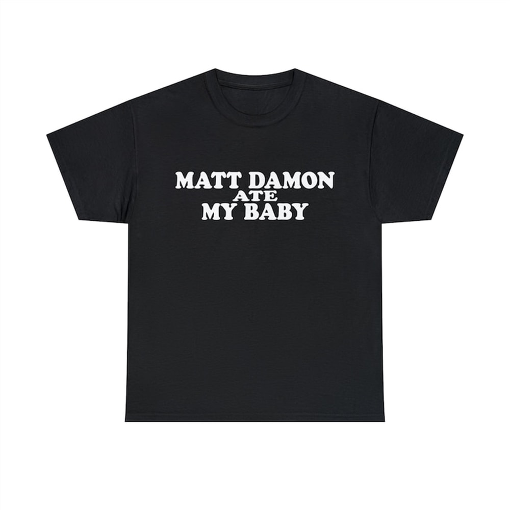 MR-48202311565-matt-damon-ate-my-baby-shirt-image-1.jpg