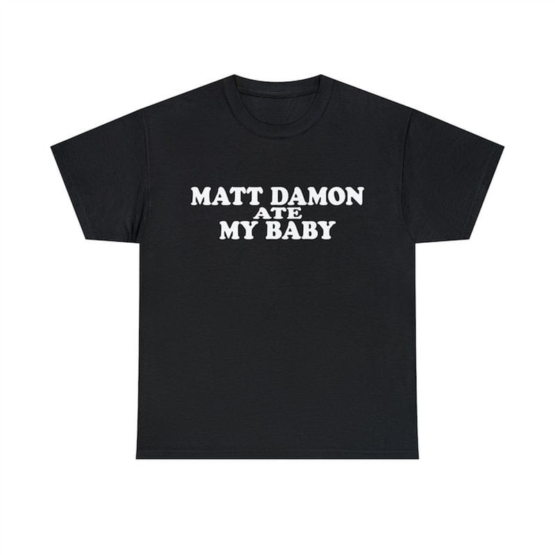 MR-48202311565-matt-damon-ate-my-baby-shirt-image-1.jpg