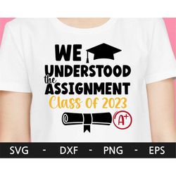 we understood the assignment svg, senior 2023 svg, class of 2023 svg, graduation shirt svg, graduation cap, svg files fo