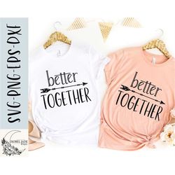 better together svg, bestie shirt svg, best friend svg, shirt, best friends forever svg, svg,png, eps, instant download,