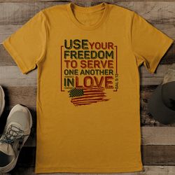 Use Your Freedom To Serve One Another In Love Tee