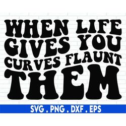 curvy svg|curves svg|when life gives you curves svg|thick thighs svg|body positive svg|plus size svg|mental health svg|t