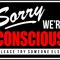 SORRY WE'RE CONSCIOUS.png