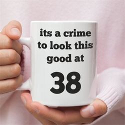 funny 38th birthday gift for 38 year olds, custom mug designed for 38th birthday, 38th birthday gift idea perfect for bo