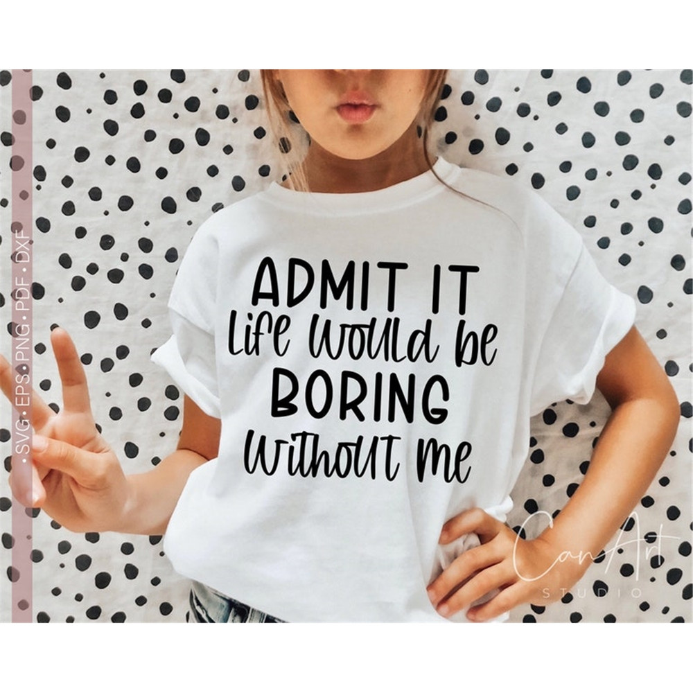 MR-482023142736-admit-it-life-would-be-boring-without-me-svg-funny-toddler-image-1.jpg