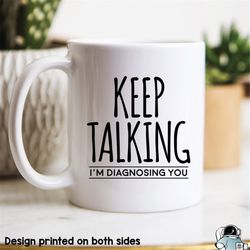 keep talking i'm diagnosing you coffee mug psychology major or psychologist gift