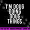 I M DOUG DOING DOUG THINGS Funny Birthday Name Gift Idea png, sublimation copy.jpg