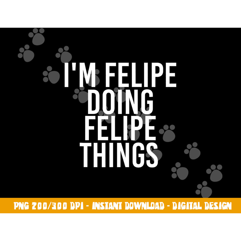 I M FELIPE DOING FELIPE THINGS Funny Birthday Name Gift Idea png, sublimation copy.jpg