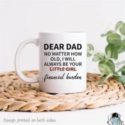 dear dad financial burden from your daughter coffee mug  funny father's day or birthday gift