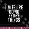 I M FELIPE DOING FELIPE THINGS Funny Birthday Name Gift Idea png, sublimation copy.jpg