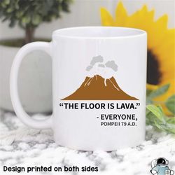 pompeii floor is lava coffee mug  volcanic eruption history major or teacher gift