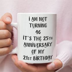 funny mug for 46th birthday, mug for those turning 46, 46th birthday mug, 46 year old birthday gifts