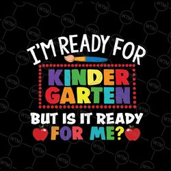i'm ready for kindergarten but is it ready for me svg, first day of school svg, back to school png, digital download