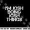 I M JOSH DOING JOSH THINGS Funny Birthday Name Gift Idea png, sublimation copy.jpg
