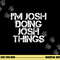 I M JOSH DOING JOSH THINGS Funny Birthday Name Gift Idea png, sublimation copy.jpg