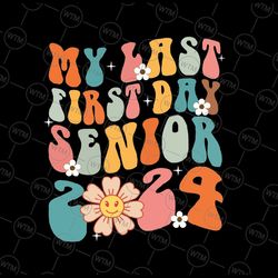 my last first day senior 2024 back to school svg, class of 2024 svg, back to school png, digital download