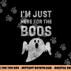 i m just here for the boos shirt, hilarious halloween shirt  png,sublimation copy