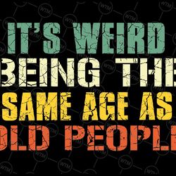 it's weird being the same age as old people sarcastic retro svg, retro old man old woman svg, digital download