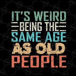 it's weird being the same age as old people sarcastic retro svg, retro old people svg, digital download