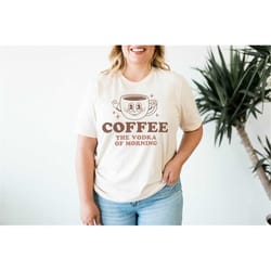 coffee the vodka of morning shirt retro coffee shirt coffee shirt coffee lover shirt first coffee t-shirt gift for coffe