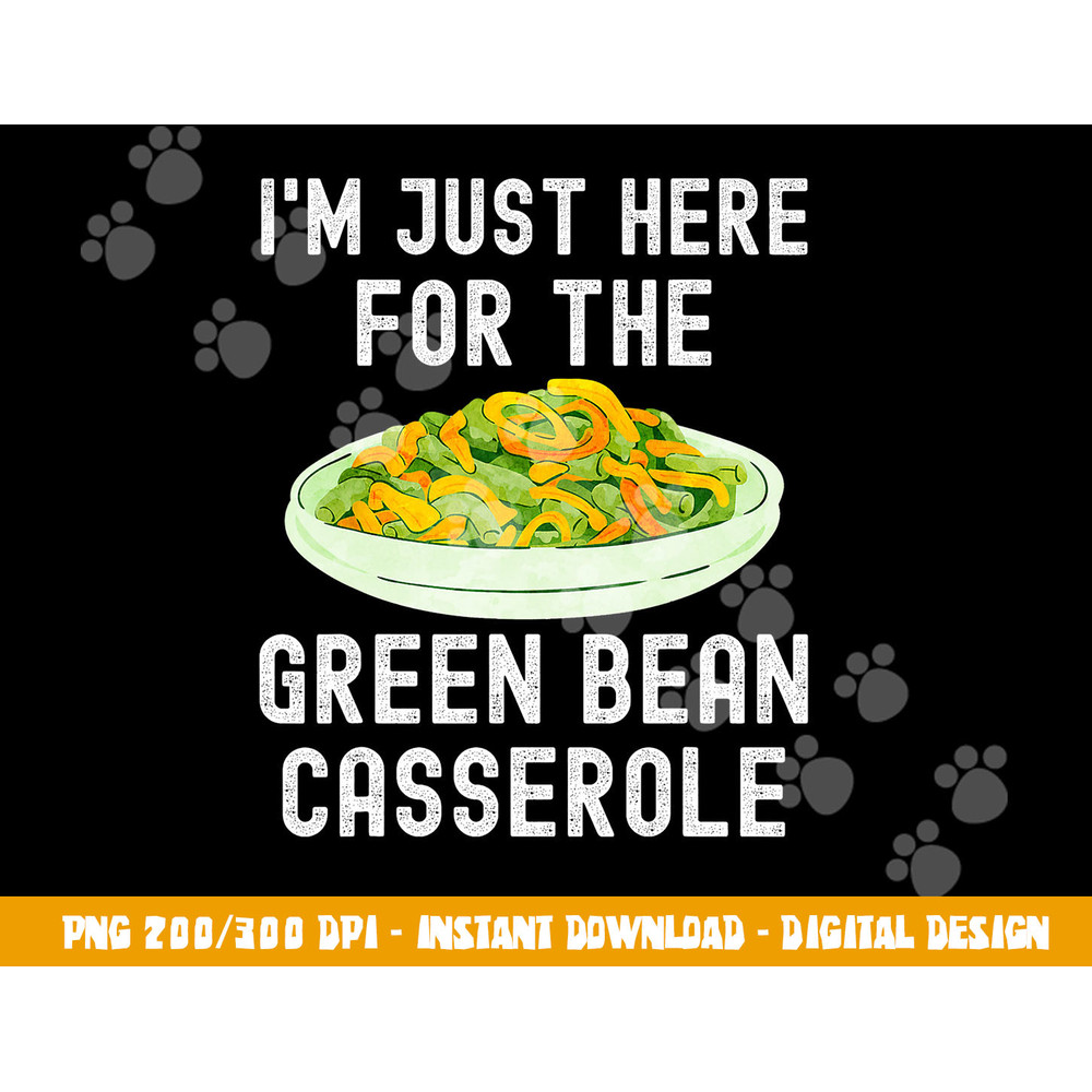 I m Just Here For The Green Bean Casserole Thanksgiving png, sublimation copy.jpg
